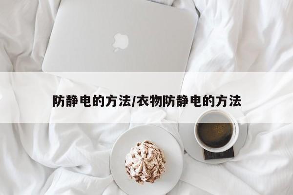 防静电的方法/衣物防静电的方法