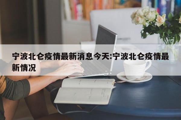 宁波北仑疫情最新消息今天:宁波北仑疫情最新情况