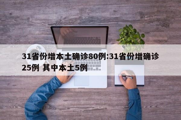 31省份增本土确诊80例:31省份增确诊25例 其中本土5例