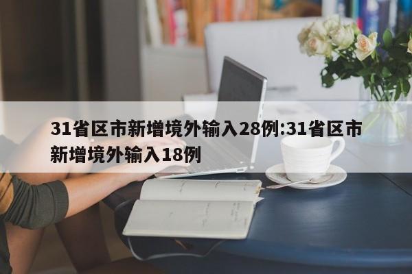 31省区市新增境外输入28例:31省区市新增境外输入18例