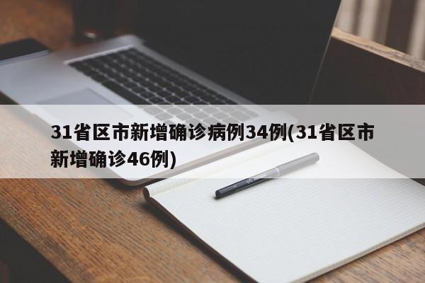 31省区市新增确诊病例34例(31省区市新增确诊46例)