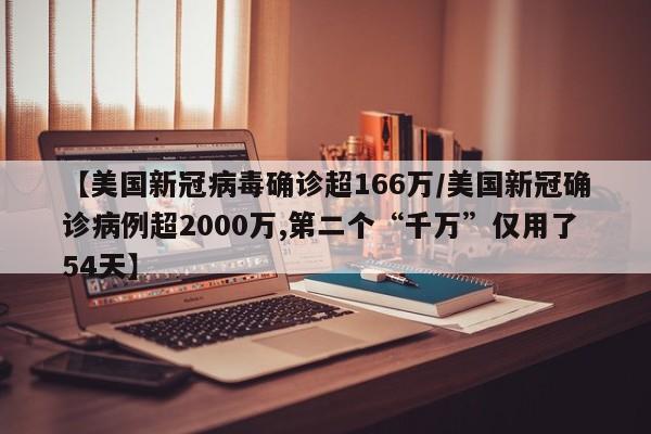 【美国新冠病毒确诊超166万/美国新冠确诊病例超2000万,第二个“千万”仅用了54天】