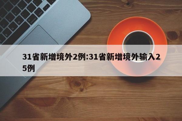 31省新增境外2例:31省新增境外输入25例
