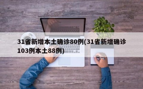 31省新增本土确诊80例(31省新增确诊103例本土88例)