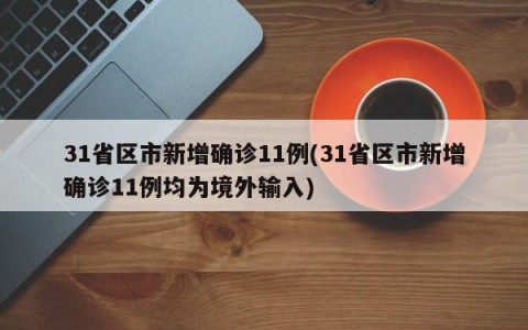 31省区市新增确诊11例(31省区市新增确诊11例均为境外输入)