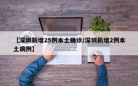 【深圳新增25例本土确诊/深圳新增2例本土病例】