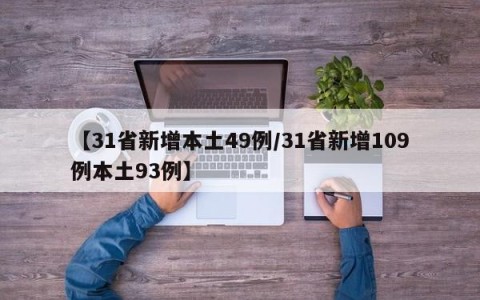 【31省新增本土49例/31省新增109例本土93例】