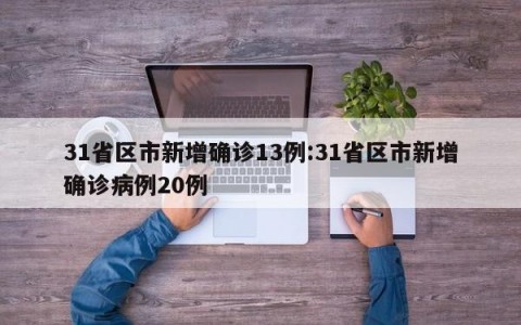 31省区市新增确诊13例:31省区市新增确诊病例20例