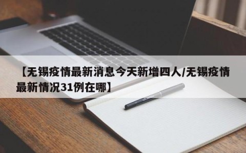 【无锡疫情最新消息今天新增四人/无锡疫情最新情况31例在哪】