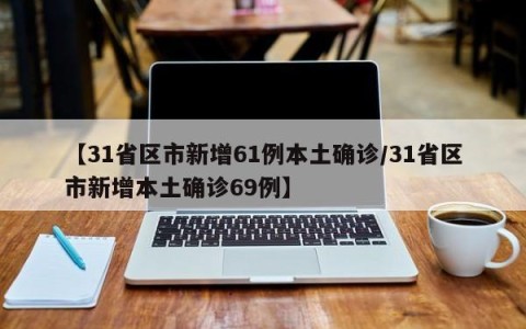 【31省区市新增61例本土确诊/31省区市新增本土确诊69例】