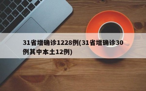 31省增确诊1228例(31省增确诊30例其中本土12例)