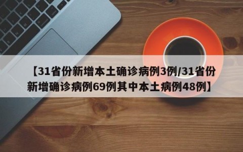 【31省份新增本土确诊病例3例/31省份新增确诊病例69例其中本土病例48例】