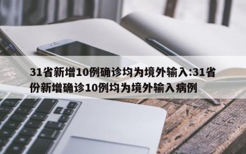 31省新增10例确诊均为境外输入:31省份新增确诊10例均为境外输入病例