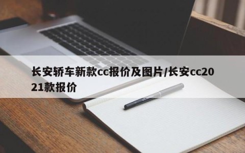 长安轿车新款cc报价及图片/长安cc2021款报价