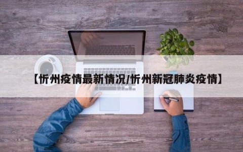 【忻州疫情最新情况/忻州新冠肺炎疫情】