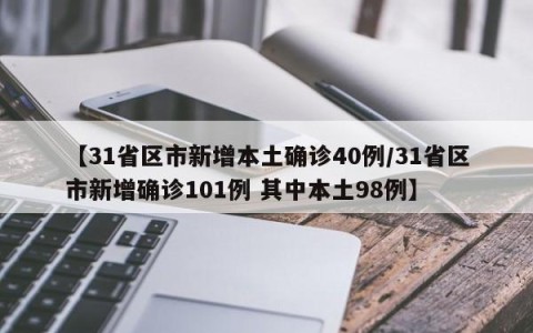 【31省区市新增本土确诊40例/31省区市新增确诊101例 其中本土98例】