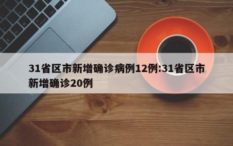 31省区市新增确诊病例12例:31省区市新增确诊20例