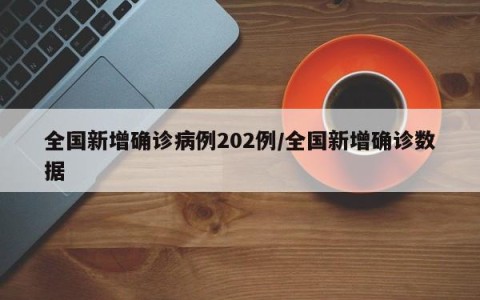 全国新增确诊病例202例/全国新增确诊数据