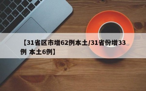 【31省区市增62例本土/31省份增33例 本土6例】