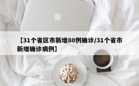 【31个省区市新增80例确诊/31个省市新增确诊病例】