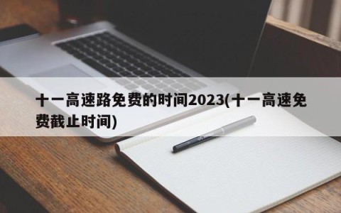十一高速路免费的时间2023(十一高速免费截止时间)