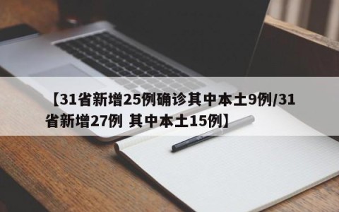 【31省新增25例确诊其中本土9例/31省新增27例 其中本土15例】