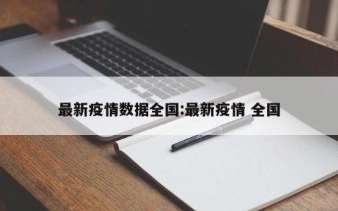最新疫情数据全国:最新疫情 全国