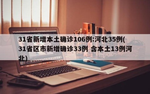 31省新增本土确诊106例:河北35例(31省区市新增确诊33例 含本土13例河北)