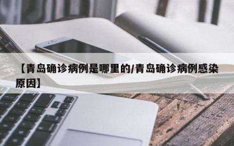 【青岛确诊病例是哪里的/青岛确诊病例感染原因】