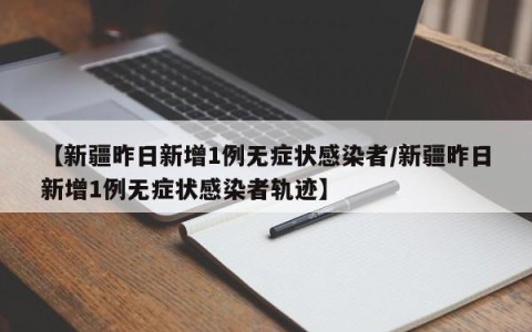 【新疆昨日新增1例无症状感染者/新疆昨日新增1例无症状感染者轨迹】
